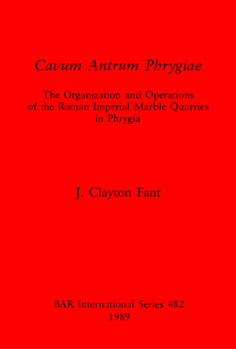 Cavum Antrum Phrygiae: The Organization and Operations of the Roman Imperial Marble Quarries in Phrygia