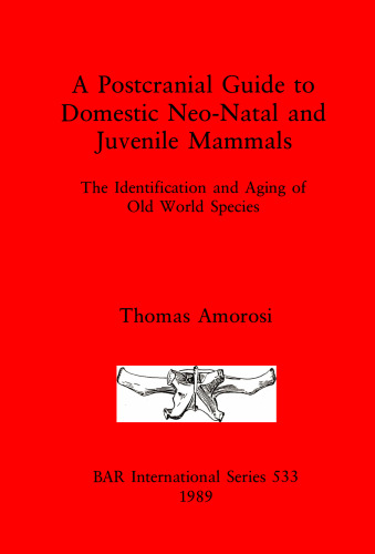 A Postcranial Guide to Domestic, Neo-Natal and Juvenile Mammals: The Identification and Aging of Old World Species