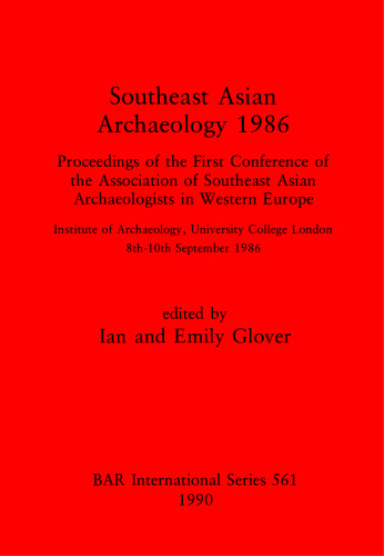 Southeast Asian Archaeology 1986: Proceedings of the First Conference of the Association of Southeast Asian Archaeologists in Western Europe: Institute of Archaeology, University College London, 8th – 10th September 1986
