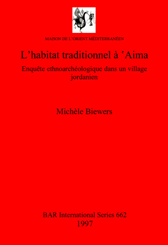 L'habitat traditionnel à 'Aima: Enquête ethnoarchéologique dans un village jordanien