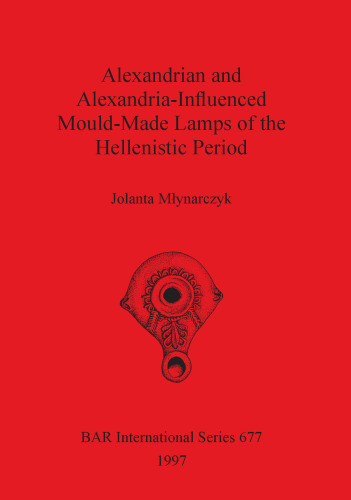 Alexandrian and Alexandria-Influenced Mould-Made Lamps of the Hellenistic Period