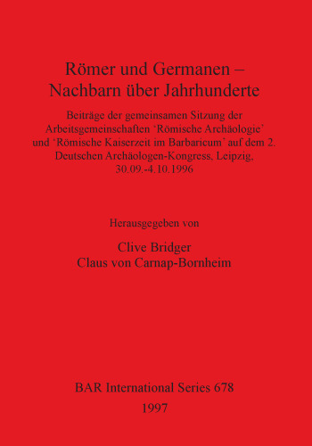 Römer und Germanen – Nachbarn über Jahrhunderte: Beiträge der gemeinsamen Sitzung der Arbeitsgemeinschaften 'Römische Archäologie' und 'Römische Kaiserzeit im Barbaricum' auf dem 2. Deutschen Archäologen-Kongress, Leipzig, 30.09.-4.10.1996