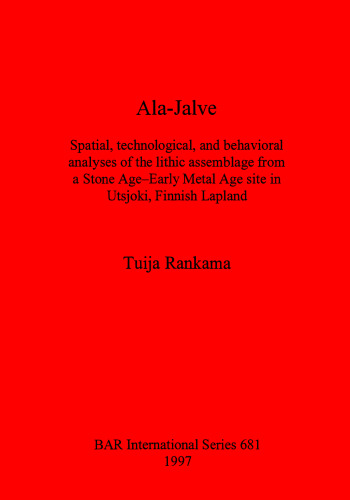 Ala-Jalve: Spatial, technological, and behavioral analyses of the lithic assemblage from a Stone Age-Early Metal Age site in Utsjoki, Finnish Lapland