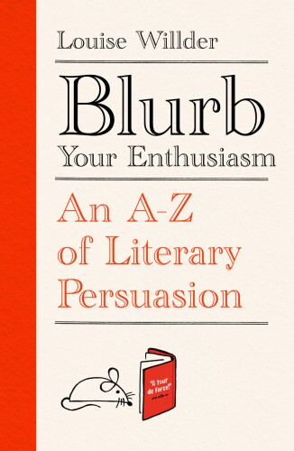 Blurb Your Enthusiasm: An A-Z of Literary Persuasion