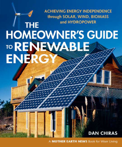 The Homeowner's Guide to Renewable Energy: Achieving Energy Independence through Solar, Wind, Biomass and Hydropower ()