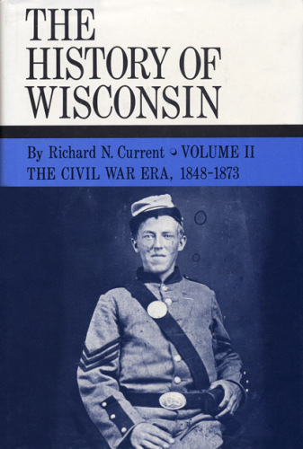 The Civil War Era, 1848-1873: History of Wisconsin, Volume II