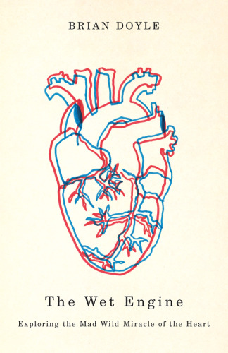 Wet Engine: Exploring the Mad Wild Miracle of the Heart