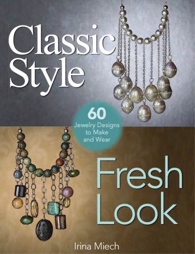 Classic Style, Fresh Look: Sixty Jewelry Designs to Make and Wear
