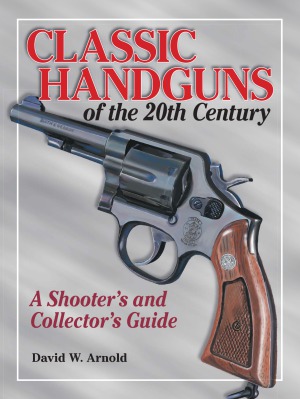 Classic Handguns of the 20th Century. A Shooter's and Collector's Guide