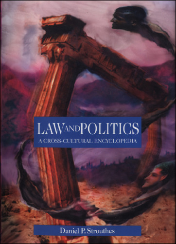 Law and Politics: A Cross-Cultural Encyclopedia (Encyclopedias of the Human Experience)