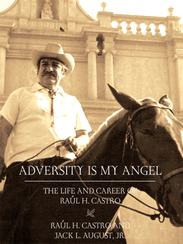 Adversity Is My Angel : The Life and Career of Raul H. Castro