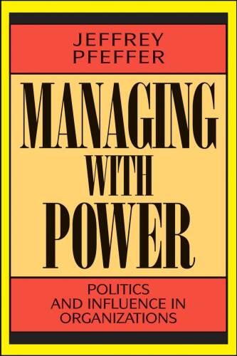 Managing With Power: Politics and Influence in Organizations