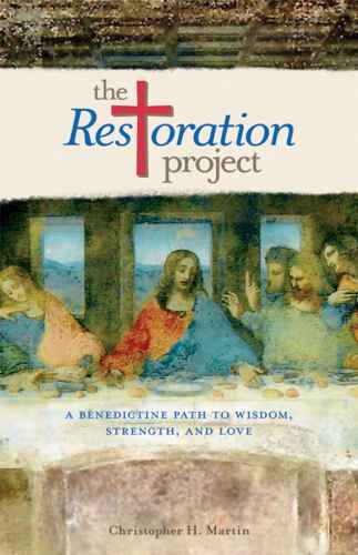 The Restoration Project: A Benedictine Path to Wisdom, Strength and Love