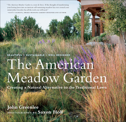 The American Meadow Garden: Creating a Natural Alternative to the Traditional Lawn by John Greenlee and Saxon Holt