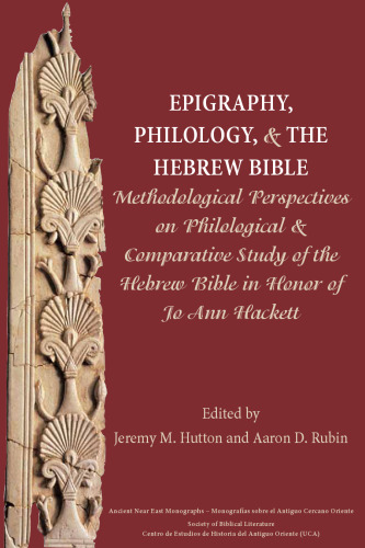 Epigraphy, Philology, and the Hebrew Bible: Methodological Perspectives on Philological and Comparative Study of the Hebrew Bible in Honor of Jo Ann Hackett