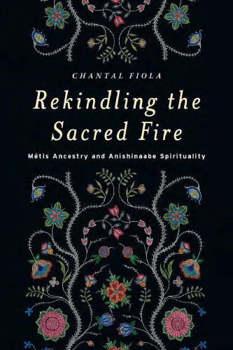 Rekindling the Sacred Fire: Métis Ancestry and Anishinaabe Spirituality