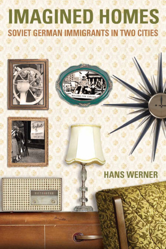 Imagined Homes: Soviet German Immigrants in Two Cities