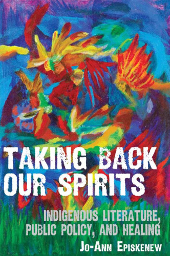 Taking Back Our Spirits: Indigenous Literature, Public Policy, and Healing