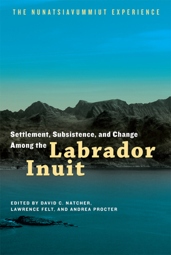 Settlement, subsistence, and change among the Labrador Inuit: the Nunatsiavummiut experience