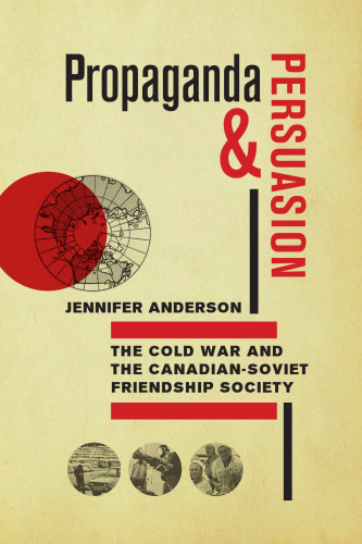 Propaganda and Persuasion: The Cold War and the Canadian-Soviet Friendship Society