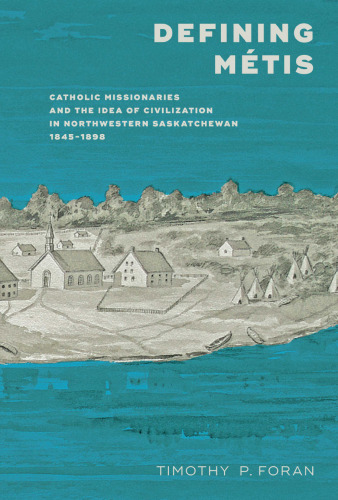 Defining Métis: Catholic Missionaries and the Idea of Civilization in Northwestern Saskatchewan, 1845-1898