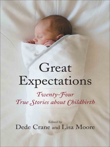 Great Expectations: Twenty-Four True Stories about Childbirth