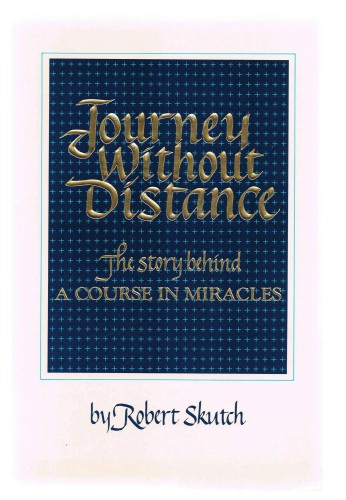 Journey without distance : the story behind A course in miracles