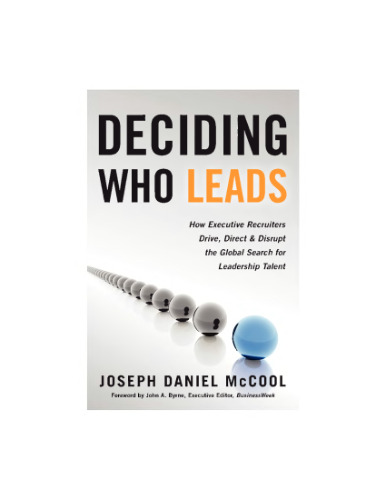 Deciding Who Leads: How Executive Recruiters Drive, Direct, and Disrupt the Global Search for Leadership Talent