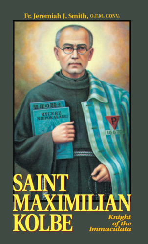Saint Maximilian Kolbe: Knight of the Immaculata