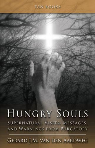 Hungry souls: supernatural visits, messages, and warnings from purgatory