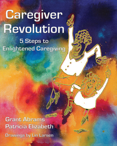 Caregiver Revolution : 5 Easy Steps to Enlightened Caregiving