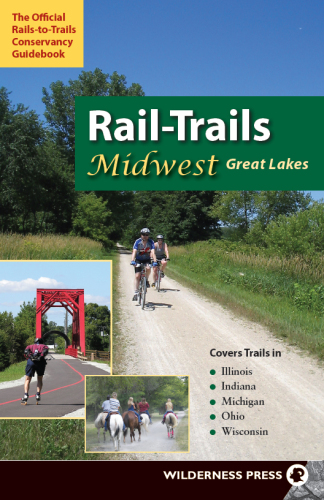 Rail-Trails Midwest Great Lakes. Illinois, Indiana, Michigan, Ohio and Wisconsin
