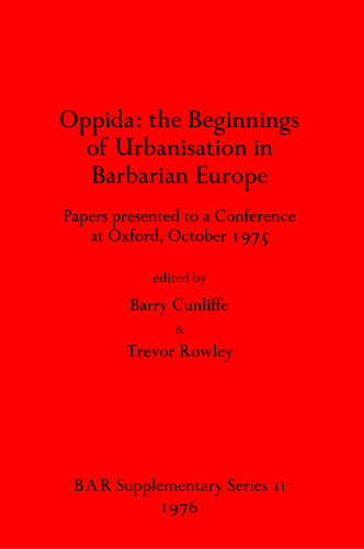 Oppida: the Beginnings of Urbanisation in Barbarian Europe: Papers presented to a Conference at Oxford, October 1975