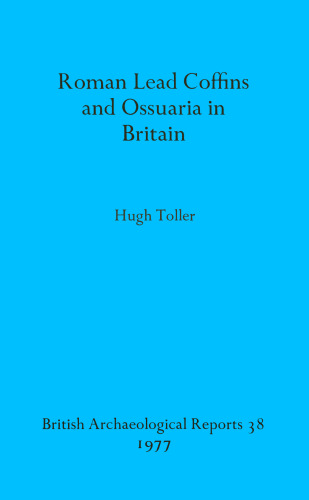Roman Lead Coffins and Ossuaria in Britain