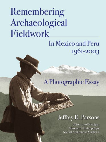 Remembering Archaeological Fieldwork in Mexico and Peru, 1961-2003: A Photographic Essay