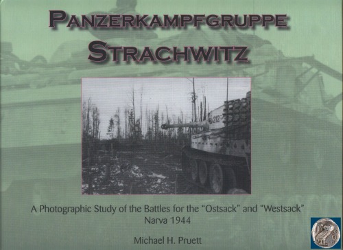 Panzerkampfgruppe Strachwitz A Photographic Study of the Battles for the «Ostsack» and «Westsack» Narva 1944