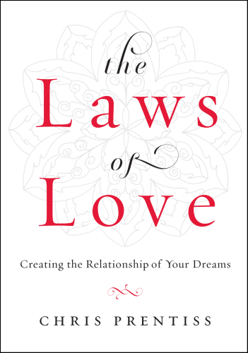 The Laws of Love: Creating the Relationship of Your Dreams
