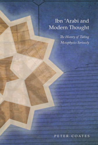Ibn 'Arabi and Modern Thought: The History of Taking Metaphysics Seriously