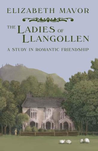 The Ladies of Llangollen: A study in Romantic Friendship
