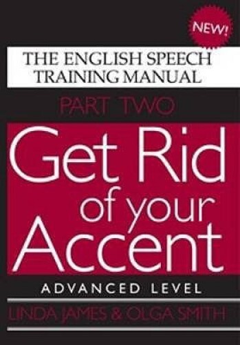 Get Rid of Your Accent: The English Pronunciation and Speech Training Manual