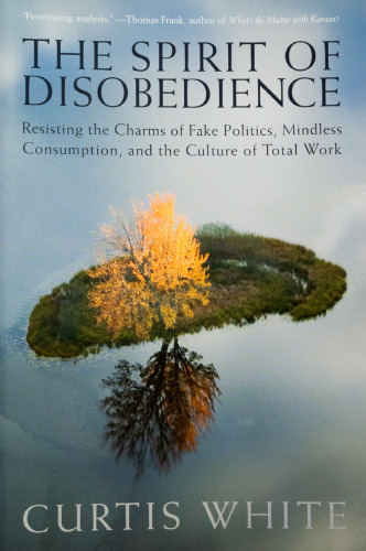 Spirit of Disobedience: Resisting the Charms of Fake Politics, Mindless Consumption, and the Culture of Total Work