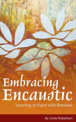 Embracing encaustic : learning to paint with beeswax
