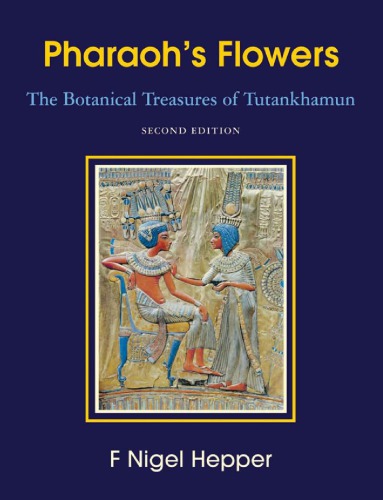 Pharaoh’s Flowers The Botanical Treasures of Tutankhamun