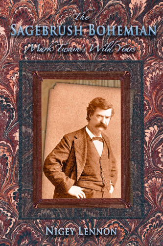 The Sagebrush Bohemian: Mark Twain's Wild Years
