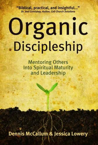 Organic Disciplemaking: Mentoring Others Into Spiritual Maturity and Leadership