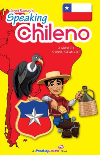 Speaking Chileno: A Guide to Spanish From Chile