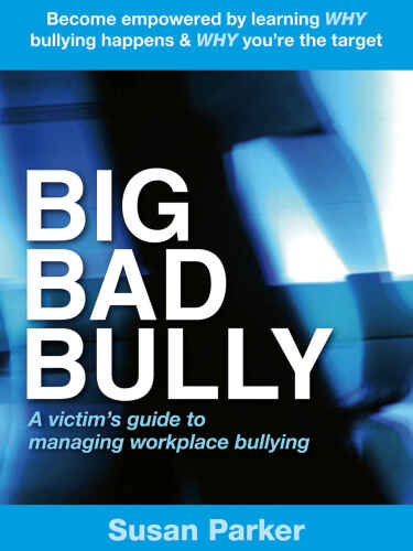 Big Bad Bully: A victim's guide to managing workplace bullying