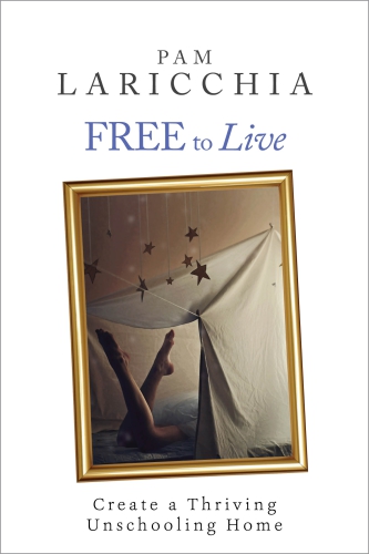 Free to Live: Create a Thriving Unschooling Home: Living Joyfully with Unschooling, #2