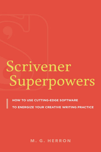 Scrivener Superpowers: How to Use Cutting-Edge Software to Energize Your Creative Writing Practice
