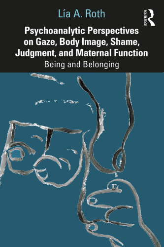 Psychoanalytic Perspectives on Gaze, Body Image, Shame, Judgment, and Maternal Function; Being and Belonging